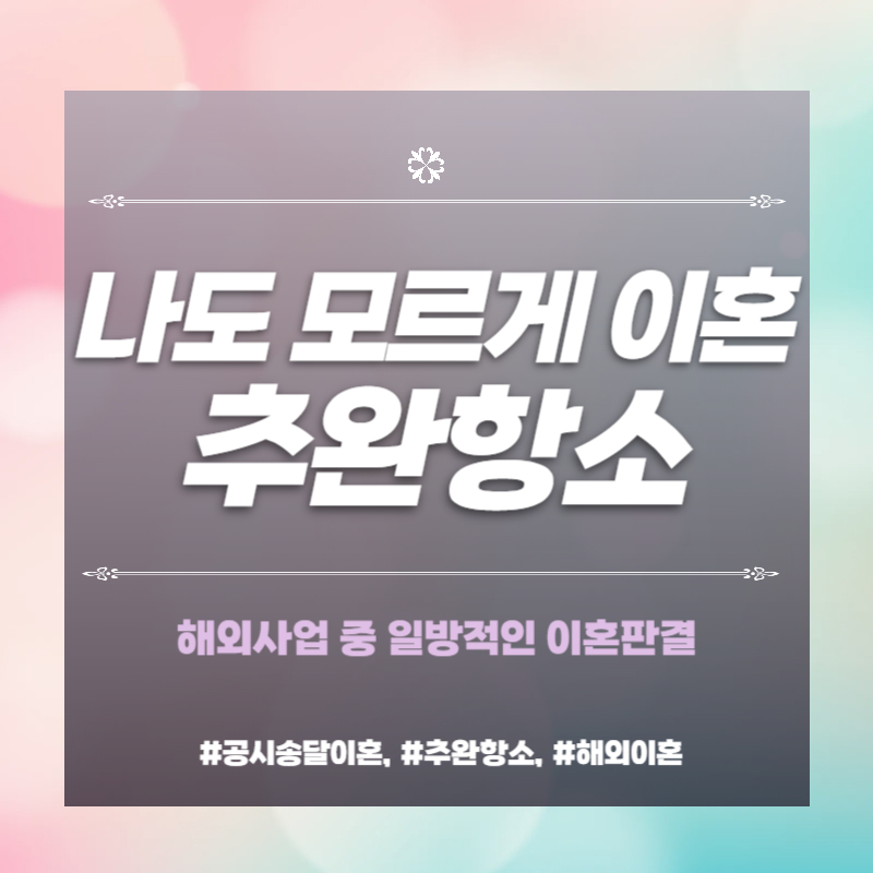 해외생활 중 나도 모르게 이혼판결? 추완항소로